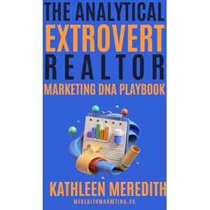 Meredith, Kathleen The Analytical Extrovert Realtor Marketing DNA Playbook Meredith, Kathleen The Analytical Extrovert Realtor Marketing DNA Playbook