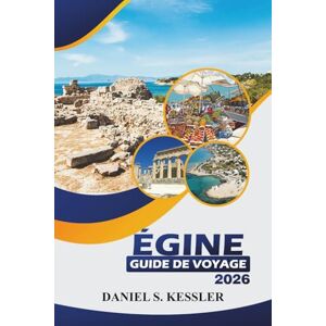 KESSLER, DANIEL S. Égine Guide De Voyage 2026: Découvrez des sites historiques, des plages, un restaurant haut de gamme, des aventures en plein air, des divertissements ... pratiques sur l'île tranquille de la Grèce KESSLER, DANIEL S. Égine Guide De Voyage 2026: Découvrez des sites historiques, des plages, un restaurant haut de gamme, des aventures en plein air, des divertissements ... pratiques sur l'île tranquille de la Grèce