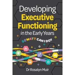 Muir, Rosalyn Developing Executive Functioning in the Early Years: SOWATT Can I Do? Muir, Rosalyn Developing Executive Functioning in the Early Years: SOWATT Can I Do?