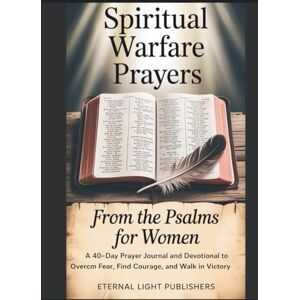 Publishers, Eternal Light Modern Spiritual Warfare Prayers From Psalms for Women: A 40-Day Prayer Journal and Devotional to Overcome Fear, Find Courage, and Walk in Victory Publishers, Eternal Light Modern Spiritual Warfare Prayers From Psalms for Women: A 40-Day Prayer Journal and Devotional to Overcome Fear, Find Courage, and Walk in Victory