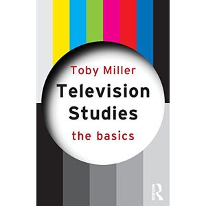 Miller, Toby Television Studies: The Basics Miller, Toby Television Studies: The Basics
