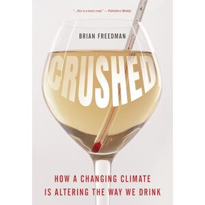 Freedman, Brian Crushed: How a Changing Climate Is Altering the Way We Drink Freedman, Brian Crushed: How a Changing Climate Is Altering the Way We Drink