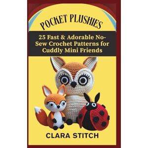 STITCH, CLARA POCKET PLUSHIES: 25 Fast & Adorable No-Sew Crochet Patterns for Cuddly Mini Friends STITCH, CLARA POCKET PLUSHIES: 25 Fast & Adorable No-Sew Crochet Patterns for Cuddly Mini Friends