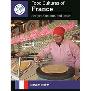 Tebben, Maryann Food Cultures of France: Recipes, Customs, and Issues (The Global Kitchen) Tebben, Maryann Food Cultures of France: Recipes, Customs, and Issues (The Global Kitchen)