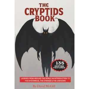 McGill, David The Cryptids Book: Legends From Around The World An Introduction To The Mysterious, The Strange & The Unknown 135 Cryptids Featured McGill, David The Cryptids Book: Legends From Around The World An Introduction To The Mysterious, The Strange & The Unknown 135 Cryptids Featured