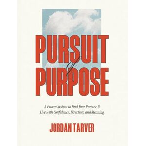 Tarver, Jordan Pursuit of Purpose: A Proven System to Find Your Purpose and Live with Confidence, Direction, and Meaning Tarver, Jordan Pursuit of Purpose: A Proven System to Find Your Purpose and Live with Confidence, Direction, and Meaning