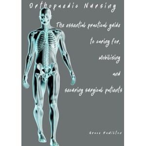 Hamilton, Grace Orthopaedic Nursing: The essential practical guide to caring for, mobilising and securing surgical patients (Specialised Surgical Unit – Nurse Responsibilities with Grace Hamilton) Hamilton, Grace Orthopaedic Nursing: The essential practical guide to caring for, mobilising and securing surgical patients (Specialised Surgical Unit – Nurse Responsibilities with Grace Hamilton)