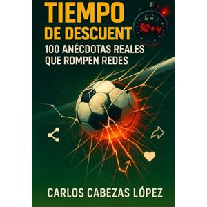 Cabezas López, Carlos Tiempo de descuento: 100 anécdotas reales que rompen redes Cabezas López, Carlos Tiempo de descuento: 100 anécdotas reales que rompen redes
