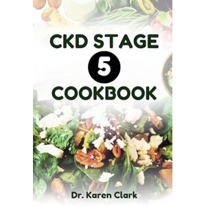Clark, Dr. Karen CKD STAGE 5 COOKBOOK: Nephrologist Kidney-friendly recipes to Manage Chronic Renal Disease Clark, Dr. Karen CKD STAGE 5 COOKBOOK: Nephrologist Kidney-friendly recipes to Manage Chronic Renal Disease