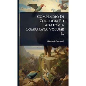 Canestrini, Giovanni Compendio Di Zoologia Ed Anatomia Comparata, Volume 1... Canestrini, Giovanni Compendio Di Zoologia Ed Anatomia Comparata, Volume 1...