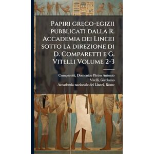 1894-1935, Vitelli Girolamo Papiri greco-egizii pubblicati dalla R. Accademia dei Lincei sotto la direzione di D. Comparetti e G. Vitelli Volume 2-3 1894-1935, Vitelli Girolamo Papiri greco-egizii pubblicati dalla R. Accademia dei Lincei sotto la direzione di D. Comparetti e G. Vitelli Volume 2-3