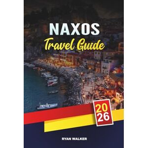 WALKER, RYAN NAXOS TRAVEL GUIDE 2026: Greek Island Beaches, Ancient Temples, Charming Villages, Hiking Trails & Authentic Cycladic Cuisine WALKER, RYAN NAXOS TRAVEL GUIDE 2026: Greek Island Beaches, Ancient Temples, Charming Villages, Hiking Trails & Authentic Cycladic Cuisine