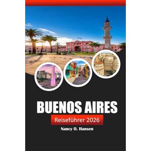 Hansen, Nancy O. Buenos Aires Reiseführer 2026: Entdecken Sie Argentiniens versteckte Schätze, Kultur, Restaurants und Attraktionen, die Sie gesehen haben müssen, für ein unvergessliches Abenteuer Hansen, Nancy O. Buenos Aires Reiseführer 2026: Entdecken Sie Argentiniens versteckte Schätze, Kultur, Restaurants und Attraktionen, die Sie gesehen haben müssen, für ein unvergessliches Abenteuer