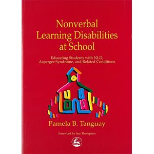 Pamela B. Tanguay Nonverbal Learning Disabilities at School: Educating Students with NLD, Asperger Syndrome and Related Conditions Pamela B. Tanguay Nonverbal Learning Disabilities at School: Educating Students with NLD, Asperger Syndrome and Related Conditions