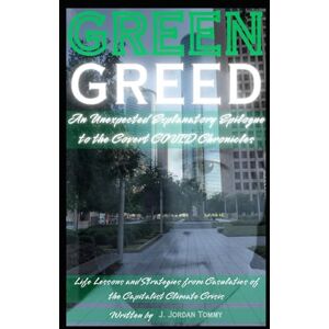 Tommy, J. Jordan Green Greed: An Unexpected Explanatory Epilogue to the Covert COVID Chronicles (The Green Greed Series, Life Lessons and Strategies from Casualities of the Capitalist Climate Crisis) Tommy, J. Jordan Green Greed: An Unexpected Explanatory Epilogue to the Covert COVID Chronicles (The Green Greed Series, Life Lessons and Strategies from Casualities of the Capitalist Climate Crisis)