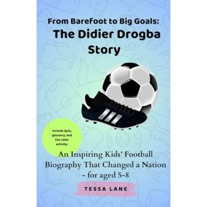 Lane, Tessa From Barefoot to Big Goals: The Didier Drogba Story: An Inspiring Kids’ Football Biography That Changed a Nation for aged 5-8 Lane, Tessa From Barefoot to Big Goals: The Didier Drogba Story: An Inspiring Kids’ Football Biography That Changed a Nation for aged 5-8