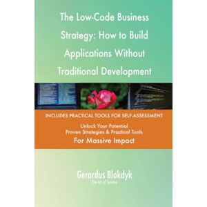 Gerardus Blokdyk - The Art of Service The Low-Code Business Strategy: How to Build Applications Without Traditional Development Gerardus Blokdyk - The Art of Service The Low-Code Business Strategy: How to Build Applications Without Traditional Development