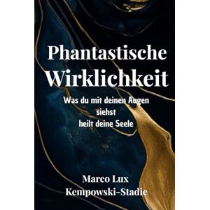 Kempowski-Stadie, Herr Marco Lux Phantastische Wirklichkeit: Was du mit deinen Augen siehst heilt deine Seele Kempowski-Stadie, Herr Marco Lux Phantastische Wirklichkeit: Was du mit deinen Augen siehst heilt deine Seele
