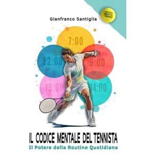 Santiglia, Gianfranco IL CODICE MENTALE DEL TENNISTA: IL POTERE DELLA ROUTINE QUOTIDIANA (POCKET MENTAL TENNIS) Santiglia, Gianfranco IL CODICE MENTALE DEL TENNISTA: IL POTERE DELLA ROUTINE QUOTIDIANA (POCKET MENTAL TENNIS)