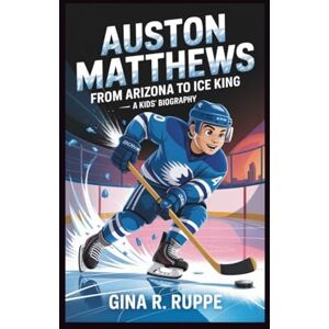 R. Ruppe., Gina AUSTON MATTHEWS: From Arizona to Ice King A Kids' Biography R. Ruppe., Gina AUSTON MATTHEWS: From Arizona to Ice King A Kids' Biography