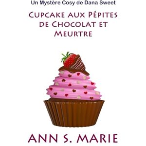 Marie, Ann S. Cupcake aux Pépites de Chocolat et Meurtre (Un Mystère Cosy de Dana Sweet) Marie, Ann S. Cupcake aux Pépites de Chocolat et Meurtre (Un Mystère Cosy de Dana Sweet)