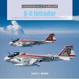 David F. Brown A-6 Intruder: Grumman's All-Weather Interdictor from Vietnam to the Persian Gulf (Legends of Warfare: Aviation): 46 David F. Brown A-6 Intruder: Grumman's All-Weather Interdictor from Vietnam to the Persian Gulf (Legends of Warfare: Aviation): 46