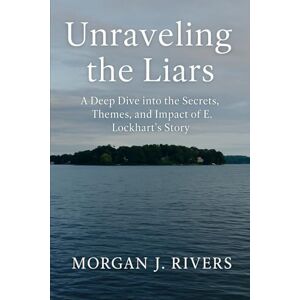 Rivers, Morgan J. Unraveling the Liars: A Deep Dive into the Secrets, Themes, and Impact of E. Lockhart’s Story Rivers, Morgan J. Unraveling the Liars: A Deep Dive into the Secrets, Themes, and Impact of E. Lockhart’s Story