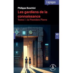 Buschini, Philippe Les gardiens de la connaissance T1 La première pierre: Tome 1 : la Première Pierre Buschini, Philippe Les gardiens de la connaissance T1 La première pierre: Tome 1 : la Première Pierre