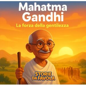 favola, Storie da Mahatma Gandhi: La forza della gentilezza (Piccoli Eroi Storie da favola) favola, Storie da Mahatma Gandhi: La forza della gentilezza (Piccoli Eroi Storie da favola)