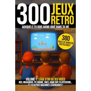 Citron Pirate Les 300 jeux vidéo retro auxquels tu dois avoir joué dans ta vie Volume 1 : l'âge d'or des consoles: NES, Megadrive, PC Engine, SNES, Game boy, ... de culture geek et de bonheur nostalgique Citron Pirate Les 300 jeux vidéo retro auxquels tu dois avoir joué dans ta vie Volume 1 : l'âge d'or des consoles: NES, Megadrive, PC Engine, SNES, Game boy, ... de culture geek et de bonheur nostalgique