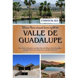 BLAKE, EMBER Warum Ihnen niemand davon erzählt hat VALLE DE GUADALUPE 2026: Dein ehrlicher Reiseführer zur Baja-Weinroute, Mexikos Antwort auf Napa: Weingüter, Essen und ruhiger Luxus ohne Menschenmassen BLAKE, EMBER Warum Ihnen niemand davon erzählt hat VALLE DE GUADALUPE 2026: Dein ehrlicher Reiseführer zur Baja-Weinroute, Mexikos Antwort auf Napa: Weingüter, Essen und ruhiger Luxus ohne Menschenmassen