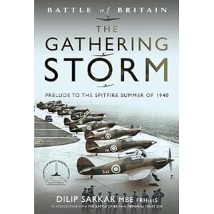 Sarkar, Dilip Battle of Britain The Gathering Storm: Prelude to the Spitfire Summer of 1940 Sarkar, Dilip Battle of Britain The Gathering Storm: Prelude to the Spitfire Summer of 1940