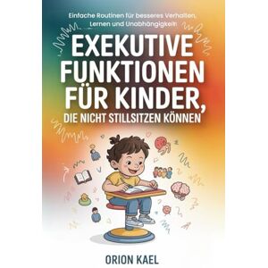 Orion EXEKUTIVE FUNKTIONEN FÜR KINDER, DIE NICHT STILLSITZEN KÖNNEN: Einfache Routinen für besseres Verhalten, Lernen und Unabhängigkeit Orion EXEKUTIVE FUNKTIONEN FÜR KINDER, DIE NICHT STILLSITZEN KÖNNEN: Einfache Routinen für besseres Verhalten, Lernen und Unabhängigkeit