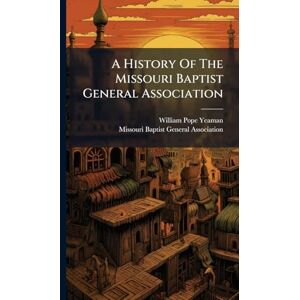 Yeaman, William Pope A History Of The Missouri Baptist General Association Yeaman, William Pope A History Of The Missouri Baptist General Association