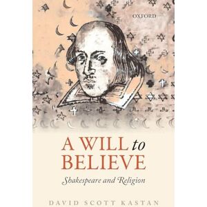 Scott A Will to Believe: Shakespeare And Religion (Oxford Wells Shakespeare Lectures) Scott A Will to Believe: Shakespeare And Religion (Oxford Wells Shakespeare Lectures)