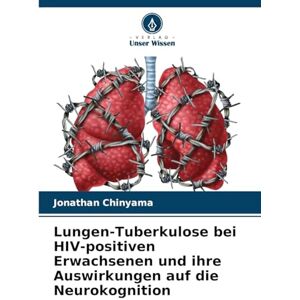 Chinyama, Jonathan Lungen-Tuberkulose bei HIV-positiven Erwachsenen und ihre Auswirkungen auf die Neurokognition Chinyama, Jonathan Lungen-Tuberkulose bei HIV-positiven Erwachsenen und ihre Auswirkungen auf die Neurokognition