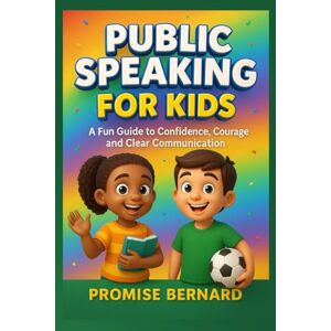 Promise Public Speaking for Kids: A Fun Guide to Confidence, Courage, and Clear Communication Promise Public Speaking for Kids: A Fun Guide to Confidence, Courage, and Clear Communication