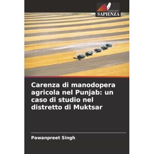 Singh, Pawanpreet Carenza di manodopera agricola nel Punjab: un caso di studio nel distretto di Muktsar Singh, Pawanpreet Carenza di manodopera agricola nel Punjab: un caso di studio nel distretto di Muktsar