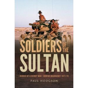 Hodgson, Paul Soldiers of The Sultan: Diaries of a Secret War – Dhofar Insurgency 1971-73 Hodgson, Paul Soldiers of The Sultan: Diaries of a Secret War – Dhofar Insurgency 1971-73