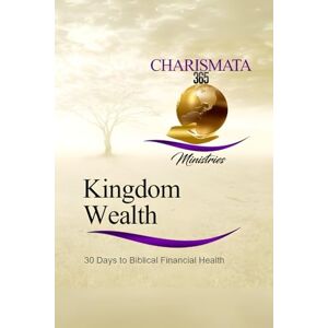 Outlaw, Michelle R. Kingdom Wealth: 30 Days To Biblical Financial Health: The Charismata365 Doctor Finance And Charismata365 Ministries 30-day Health And Wellness Check-up Outlaw, Michelle R. Kingdom Wealth: 30 Days To Biblical Financial Health: The Charismata365 Doctor Finance And Charismata365 Ministries 30-day Health And Wellness Check-up