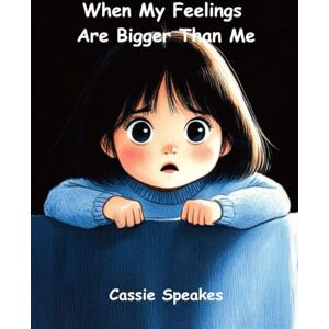 Speakes, Cassie When My Feelings Are Bigger Than Me (You’re Not Alone: Stories for Kids with Big Feelings) Speakes, Cassie When My Feelings Are Bigger Than Me (You’re Not Alone: Stories for Kids with Big Feelings)