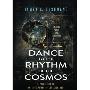 Cusumano, James A. Dance to the Rhythm of the Cosmos: Tapping into the Infinite Power of Consciousness Cusumano, James A. Dance to the Rhythm of the Cosmos: Tapping into the Infinite Power of Consciousness