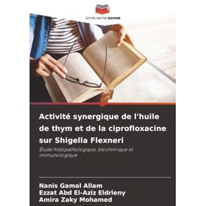 Gamal Allam, Nanis Activité synergique de l'huile de thym et de la ciprofloxacine sur Shigella Flexneri: Étude histopathologique, biochimique et immunologique Gamal Allam, Nanis Activité synergique de l'huile de thym et de la ciprofloxacine sur Shigella Flexneri: Étude histopathologique, biochimique et immunologique