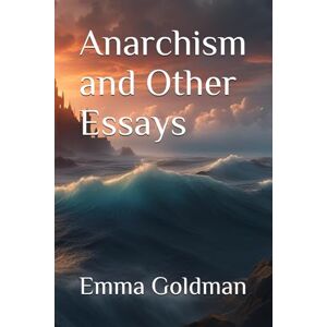 Emma Goldman Anarchism and Other Essays Emma Goldman Anarchism and Other Essays