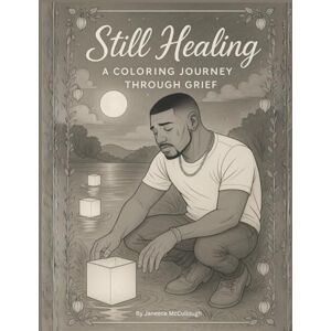 McCullough, Janeece Still Healing: A Coloring Journey Through Grief McCullough, Janeece Still Healing: A Coloring Journey Through Grief