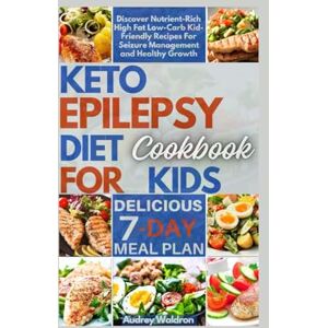 Waldron, Audrey Keto Epilepsy Diet Cookbook For Kids: Discover Nutrient-Rich High Fat Low-Carb Kid-Friendly Recipes For Seizure Management and Healthy Growth (Delicious Epilepsy Diet) Waldron, Audrey Keto Epilepsy Diet Cookbook For Kids: Discover Nutrient-Rich High Fat Low-Carb Kid-Friendly Recipes For Seizure Management and Healthy Growth (Delicious Epilepsy Diet)