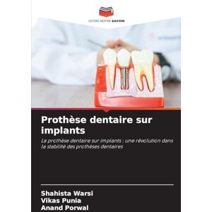 Warsi, Shahista Prothèse dentaire sur implants: La prothèse dentaire sur implants : une révolution dans la stabilité des prothèses dentaires Warsi, Shahista Prothèse dentaire sur implants: La prothèse dentaire sur implants : une révolution dans la stabilité des prothèses dentaires