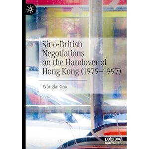 Gao, Wanglai Sino-British Negotiations on the Handover of Hong Kong (1979–1997) Gao, Wanglai Sino-British Negotiations on the Handover of Hong Kong (1979–1997)