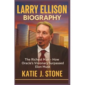 J. Stone, Katie Larry Ellison Biography: The Richest Man How Oracle's Visionary Surpassed Elon Musk J. Stone, Katie Larry Ellison Biography: The Richest Man How Oracle's Visionary Surpassed Elon Musk
