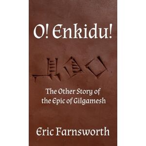 Farnsworth, Eric O! Enkidu!: The Other Story of the Epic of Gilgamesh Farnsworth, Eric O! Enkidu!: The Other Story of the Epic of Gilgamesh